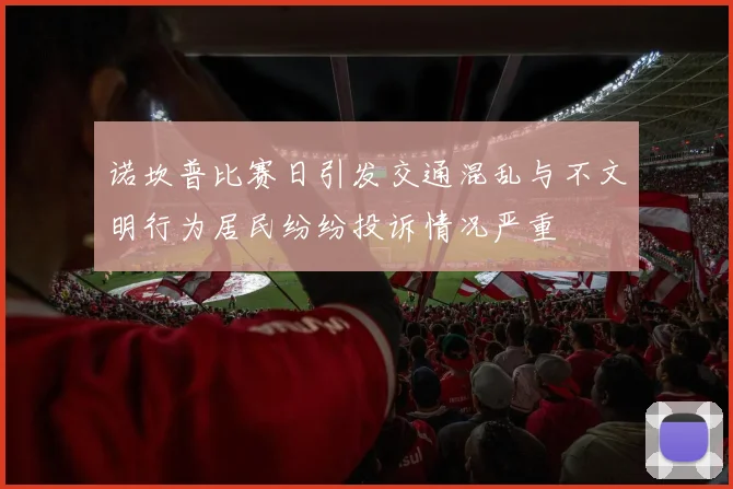 诺坎普比赛日引发交通混乱与不文明行为居民纷纷投诉情况严重